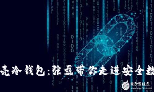 深度解析小贝壳冷钱包：张磊带你走进安全数字资产的世界