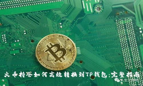 火币持仓如何高效转换到TP钱包：完整指南