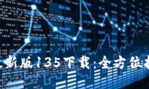 TokenPocket最新版135下载：全方位指南与使用技巧