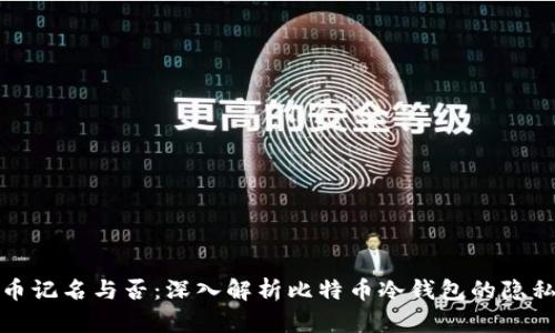 冷钱包比特币记名与否：深入解析比特币冷钱包的隐私性与安全性
