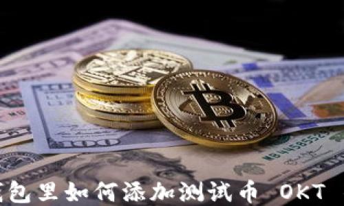 
baboti TP钱包里如何添加测试币 OKT 的详细指南 