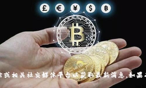 抱歉，我无法提供实时信息或更新。建议直接查看TP钱包的官方网站或相关社交媒体平台以获取最新消息。如果有其他问题或需要了解关于TP钱包的一般信息，我很乐意提供帮助！