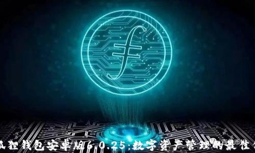 
小狐狸钱包安卓版6.0.25：数字资产管理的最佳伴侣