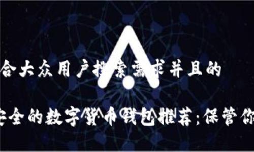 思考一个符合大众用户搜索需求并且的

2023年最安全的数字货币钱包推荐：保管你的资产无忧