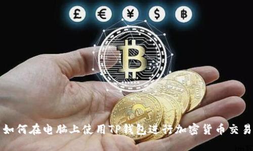 如何在电脑上使用TP钱包进行加密货币交易