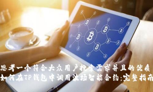 思考一个符合大众用户搜索需求并且的优质
如何在TP钱包中调用波场智能合约：完整指南