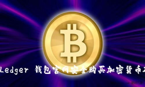 如何在 Ledger 钱包官网安全购买加密货币硬件钱包
