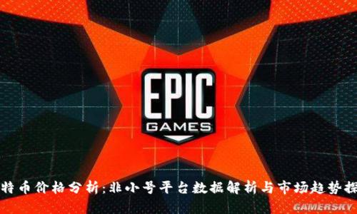 比特币价格分析：非小号平台数据解析与市场趋势探讨