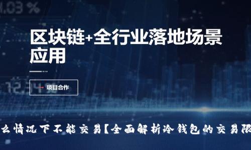 冷钱包在什么情况下不能交易？全面解析冷钱包的交易限制与安全性