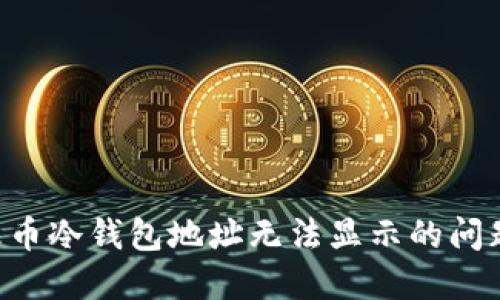 如何解决火币冷钱包地址无法显示的问题：详细指南