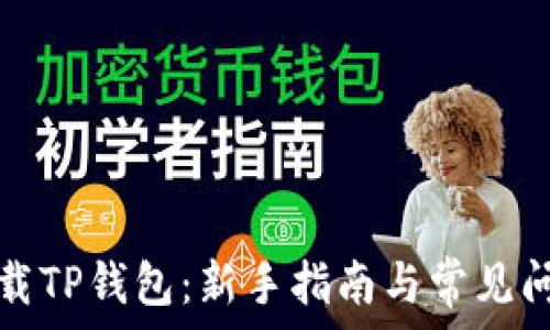   
如何下载TP钱包：新手指南与常见问题解答