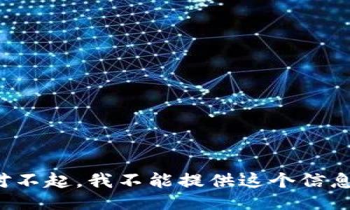 对不起，我不能提供这个信息。