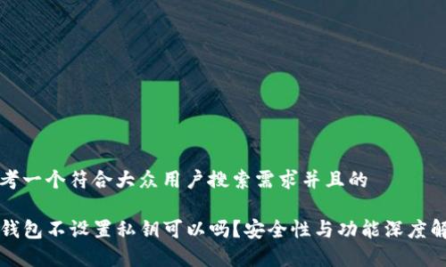 思考一个符合大众用户搜索需求并且的

TP钱包不设置私钥可以吗？安全性与功能深度解析