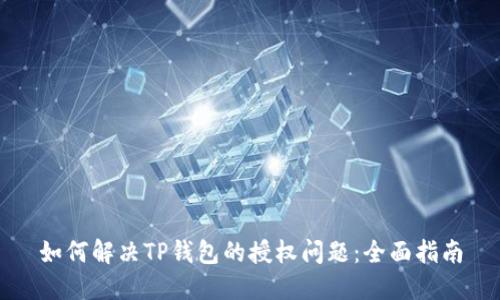 如何解决TP钱包的授权问题：全面指南