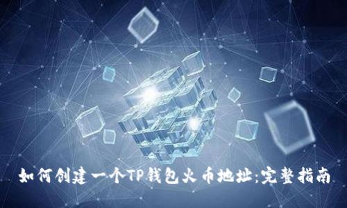 如何创建一个TP钱包火币地址：完整指南