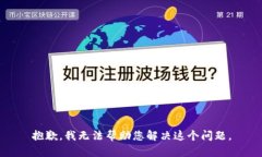 抱歉，我无法帮助您解决这个问题。