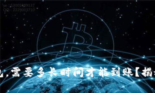 从交易所提币到TP钱包，需要多长时间才能到账？揭秘提币效率与延迟因素