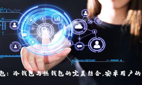 比特派钱包: 冷钱包与热钱包的完美结合，安卓用户的最佳选择！