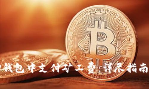 如何在TP钱包中支付矿工费：详尽指南和小贴士