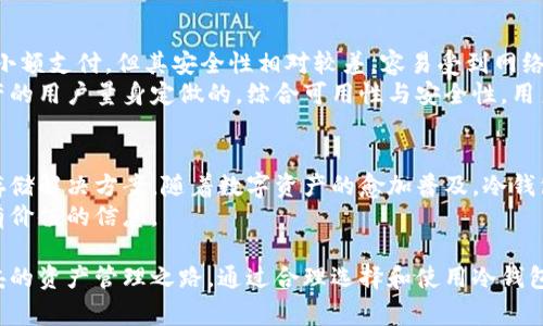 数字货币冷钱包是一种用于安全存储数字货币的工具或设备，通常不与互联网连接。这种冷钱包被广泛认为是存储加密资产的最佳方式之一，特别适合长期持有者。相较于热钱包（在线钱包），冷钱包能够大幅降低数字资产被黑客攻击的风险。

冷钱包的安全性
冷钱包的最大特点是安全性。由于它不与互联网直接连接，黑客无法通过网络攻击获取钱包中的私钥。此种特性使得冷钱包成为了许多投资者的首选。
冷钱包有多种形式，包括硬件钱包和纸钱包。硬件钱包是一种专用设备，像USB闪存类似，用户可以将其插入计算机进行交易。在没有网络连接的情况下，用户可以安全地存储和管理他们的加密资产。
纸钱包则是将数字货币的公钥和私钥打印在纸张上。这种方式的优点在于极低的风险，因其完全不涉及电子设备，且只需妥善保存纸张即可。

使用冷钱包的步骤
使用冷钱包的过程并不复杂，但需要注意一些细节。首先，用户需要选择合适的冷钱包类型。如果选择硬件钱包，建议在官方网站购买，以确保设备的安全性和完整性。
购买后，根据设备说明书进行初始化，一般包括设定密码和备份私钥。私钥是访问和控制数字货币的唯一凭证，因此必须妥善保管，避免丢失或泄露。
完成初始化后，用户可以将数字货币从热钱包或交易所转移到冷钱包。这一过程涉及发送操作，确保你输入正确的地址，以免造成资产的丢失。通常，转账需要通过交易确认。因此，持有者需要关注相关的区块链网络情况，以确保转账顺利完成。

冷钱包的优势与劣势
尽管冷钱包安全性高，但也有其劣势。首先是使用不便。与热钱包相比，冷钱包在日常交易中显得繁琐。用户在进行交易时，需要将冷钱包连接到网络，这意味着每次操作都需要额外的步骤。
另外，冷钱包一旦丢失或损坏，可能导致投资者无法访问其加密资产。例如，纸钱包如果被火毁或者遗失，所有的资产都将伴随那张纸消失。同样，硬件钱包也有电池耗尽或损坏的风险，因而保留额外备份是非常重要的。

如何选择合适的冷钱包
选择冷钱包时，用户应考虑多种因素。首先是功能性，确保设备支持多种数字货币。其次是使用友好程度，用户界面是否直观易懂。如果你对电子设备不太熟悉，选择那些用户评价较高的品牌可能更为合适。
此外，钱包的安全性也是关键因素，推荐选择那些有较好市场信誉的品牌，并查看是否有遭受过攻击的记录。此外，确保硬件钱包的固件可以定期更新，以抵御新出现的安全风险。

冷钱包与热钱包的对比
在数字货币的存储解决方案中，冷钱包与热钱包各有千秋。热钱包虽然使用方便，适合频繁交易和小额支付，但其安全性相对较差，容易受到网络攻击。而冷钱包则是为长期投资者提供了更为安全的选择。
简而言之，热钱包适合日常消费和小额交易，而冷钱包则是为那些希望长期持有并保护其数字资产的用户量身定做的。综合可用性与安全性，用户应根据自身需求选择合适的数字货币存储方式。

结语
数字货币的冷钱包，通过安全性与便捷性之间的权衡，引导我们在加密货币的世界中寻求最佳的存储解决方案。随着数字资产的愈加普及，冷钱包显然将成为我们保护这些资产的重要工具。
希望本文能够帮助你深入了解冷钱包的概念、使用方法及其优劣，为你的数字货币投资之路提供有价值的信息。

在数字货币投资越来越受到关注的当下，冷钱包以其卓越的安全性能，为广大用户提供了一条稳妥的资产管理之路。通过合理选择和使用冷钱包，可以最大程度上保护个人的数字资产，享受数字货币带来的便利和收益。