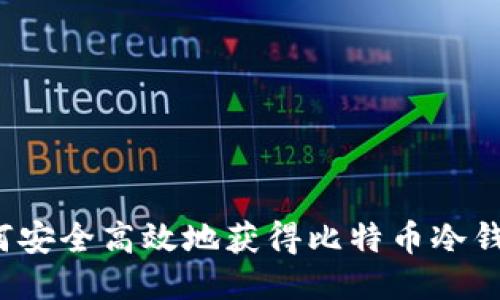 如何安全高效地获得比特币冷钱包？