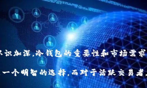 在区块链和加密货币的世界里，了解各种钱包类型的含义是非常重要的。特别是“冷钱包”和“热钱包”，它们帮助用户存储和管理他们的数字资产。在这里，我们将详细探讨“t p钱包”中的“冷钱包”概念，并阐明它与热钱包的区别及其重要性。

什么是冷钱包

冷钱包，顾名思义，是一种离线存储加密货币的方式。这意味着，冷钱包不与互联网相连，从而极大地降低了遭受黑客攻击的风险。这种钱包通常被用作长期保存大额加密资产的解决方案。

冷钱包的形式多种多样，最常见的包括硬件钱包和纸钱包。硬件钱包是一种专用设备，用户可以将其连接到计算机上进行交易，但在未连接时，它的私钥是安全的、离线的。纸钱包则是将私钥和地址以纸质形式打印出来，用户需要妥善保管。

冷钱包的特点

冷钱包与热钱包相比，有几个显著的特点：

ul
    listrong安全性高：/strong由于不与网络连接，冷钱包的风险大大降低。即使黑客入侵了使用中的电脑，也无法访问冷钱包中的资产。/li
    listrong适合长期存储：/strong很多用户选择冷钱包来存储他们的长期投资，而不需要频繁交易。适合用于保存那些看作“价值储藏”的加密货币。/li
    listrong操作复杂度高：/strong虽然安全性强，但使用冷钱包进行交易相对复杂，用户需要在联网设备与冷钱包之间进行数据转移。/li
/ul

冷钱包的使用场景

对于许多用户来说，冷钱包是储存和保护他们加密资产的首选。例如，当一个人购买比特币并计划长时间持有时，使用冷钱包显得尤为重要。如果用户只是偶尔需要一些资产用于日常消费或交易，那么热钱包可能是更方便的选择。

如何选择合适的冷钱包

在众多冷钱包中，选择合适的产品非常重要。目前市场上有很多硬件钱包品牌和型号，例如Ledger和Trezor等，每种产品都有自己独特的优缺点。选择冷钱包时，用户需要关注以下几个方面：

ul
    listrong安全性：/strong查看用户评论和专业评价，确保所选钱包在安全性方面有良好的表现。/li
    listrong易用性：/strong确认钱包的操作是否友好，特别是对于新手用户来说，必要的使用说明和技术支持非常重要。/li
    listrong兼容性：/strong一些钱包能够支持多种加密资产，而其他钱包可能仅支持特定的货币。确认自己的需求，选择合适的钱包。/li
/ul

冷钱包与热钱包的对比

热钱包是与互联网相连接的，因此在使用上非常方便。用户可以随时随地访问和管理他们的资产，而且交易速度很快。但正因如此，热钱包的安全性较低，受到黑客攻击的风险较高。

对比来看，冷钱包和热钱包各有其优缺点：

- **安全性**：冷钱包远优于热钱包，适合资产长期存储。
- **便捷性**：热钱包便于频繁交易，适合日常使用。
- **使用场景**：冷钱包更适合长期投资者，热钱包则更适合日常交易者。

冷钱包的未来发展

随着加密货币的日渐普及与金融科技的不断发展，冷钱包的创新也在持续进行。一些加密货币钱包厂商开始结合生物识别技术，使得冷钱包的安全性得到进一步提升。结合现代科技，冷钱包不仅仅止步于单一的存储功能，它正逐步演变为更全面的资产管理工具。

冷钱包的保护建议

虽然冷钱包本身提供了较高的安全性，但用户仍需注意资产保护的细节：

ul
    listrong备份私钥：/strong备份是防止意外丢失的重要措施，用户应将私钥妥善保存，并考虑使用多个备份。/li
    listrong定期更新：/strong保持滚球的更新有助于规避潜在的安全威胁，确保设备的固件是最新的版本。/li
    listrong物理安全：/strong即使冷钱包处于离线状态，也要注意它的物理安全，避免因失窃导致资产损失。/li
/ul

结语

冷钱包作为一种安全存储加密资产的方式，在妥善管理和保护用户资产的同时，也提供了长期投资的稳定途径。随着大众对加密货币的认识加深，冷钱包的重要性和市场需求将不断增加。因此，了解冷钱包的工作原理、优缺点以及合理的使用方式，对于任何一个想要进入加密货币市场的人来说都是十分必要的。

无论你是一个新手投资者，还是一个经验丰富的交易者，选择合适的钱包，对你的数字资产安全至关重要。对于长期持有者来说，冷钱包是一个明智的选择，而对于活跃交易者，热钱包可能更加便捷。关键在于，要依据个人需求谨慎决策，将投资风险降到最低。