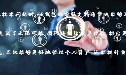 XRP币可以转入TP钱包吗？答案解析与使用指南

XRP, TP钱包, 数字货币, 钱包安全/guanjianci

一、什么是XRP？
XRP，是一种由Ripple Labs开发的数字货币。它的设计初衷是为了促进全球支付的速度和效率。不同于传统的银行系统，XRP通过去中心化的网络，能够以几秒钟的速度进行资金转移。这种迅速交易的特性，使得XRP成为了跨境支付的热门选择。

二、TP钱包简介
TP钱包是一款多合一的数字货币钱包，支持包括比特币、以太坊和XRP等多种加密货币。它的用户体验友好，安全性高，非常适合普通用户。TP钱包不仅支持资产管理，还可以进行交易、投资和其他相关功能，帮助用户更好地管理他们的数字资产。

三、XRP与TP钱包的兼容性
说到XRP能否转入TP钱包，首先需要确认TP钱包是否支持XRP。根据最新的信息，TP钱包确实支持XRP，这意味着用户可以将XRP安全地存储在TP钱包中。只需简单的几个步骤，用户就能轻松地将他们的XRP转入到TP钱包中。

四、如何将XRP转入TP钱包？
将XRP转入TP钱包的过程相对简单。以下是详细的步骤说明：
ol
    li首先，在你的设备上下载并安装TP钱包。如果你已经有钱包，则直接打开应用。/li
    li接下来，寻找XRP的接收地址。通常，在TP钱包的资产页面中，可以找到数字货币的列表，选择XRP，然后点击“接收”按钮。此时，钱包会生成一个独特的接收地址。/li
    li接下来，打开你当前存储XRP的交易所或钱包，选择“提现”或“转账”功能，然后输入TP钱包的接收地址。请确保输入正确，以免造成资金损失。/li
    li最后，确认转账信息，完成转账。根据网络拥堵情况，转账的时间可能会有所不同，但通常几分钟内可以到账。/li
/ol

五、存储XRP的安全性
随着加密货币的普及，钱包的安全性也变得愈发重要。TP钱包在安全性方面做了许多努力。它采用了多种保护技术，包括二次验证、私钥加密等，极大程度上降低了被盗风险。此外，用户在使用TP钱包时，也应遵循一些安全原则，如定期备份钱包、不要随意分享私钥等。

六、常见问题解答
h4Q1：XRP转账的手续费用是怎样的？/h4
A1：XRP的转账手续费相对较低，通常在几美分之间，具体费用会根据网络的拥堵情况有所浮动。相比之下，传统银行的转账费用通常高出许多，这也是选择XRP的一个重要原因。

h4Q2：如果转账失败，资金会丢失吗？/h4
A2：一般情况下，转账失败不会导致资金丢失。失败的转账会在几分钟内返回到发起钱包中。需要注意的是，用户在转账时要保证输入地址的正确性，以免造成不可逆的损失。

h4Q3：如何查看XRP的余额和交易历史？/h4
A3：在TP钱包中，用户可以通过进入XRP的资产页面查看当前余额，同时也可以查看交易历史。这些信息通常是自动更新的，确保用户随时掌握自己的资产状况。

七、用户体验与社区反馈
TP钱包自推出以来，受到了广泛用户的好评。许多用户表示，TP钱包操作简单，界面友好，适合新手入门。同时，在涉及技术问题时，TP钱包的客服支持通常也能够及时解决用户的困惑。社区中亦有许多经验丰富的用户分享他们的使用心得，帮助新用户更好地上手。

八、未来展望
随着区块链技术的不断进步和数字货币的普及，数字钱包的需求也在快速增长。TP钱包作为行业中的一员，其未来充满了无限可能。团队将继续用户体验，推出更多的功能，以满足用户日益增长的需求。同时，用户在选择钱包时，也应保持警惕，确保自己选择了安全可靠的平台。

九、总结
总的来说，XRP可以顺利转入TP钱包。在快速变化的数字货币时代，了解每一种资产的特性以及正确使用相应的钱包，不仅能够更好地管理个人资产，还能提升交易的安全性。如果你是数字货币的爱好者，TP钱包无疑是你一个值得尝试的选择。

希望本文能够帮助你更好地了解XRP以及TP钱包之间的互动，助力你在数字货币的旅程中，一路顺风，收获丰盛。