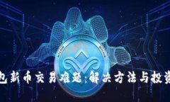 TP钱包新币交易难题：解决