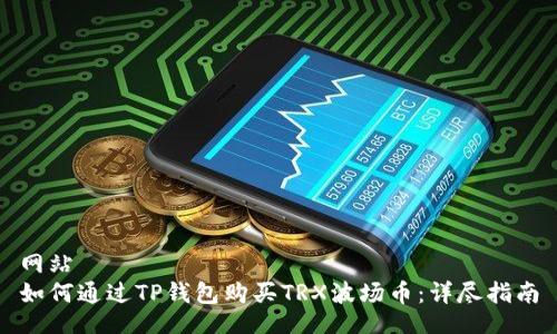网站
如何通过TP钱包购买TRX波场币：详尽指南