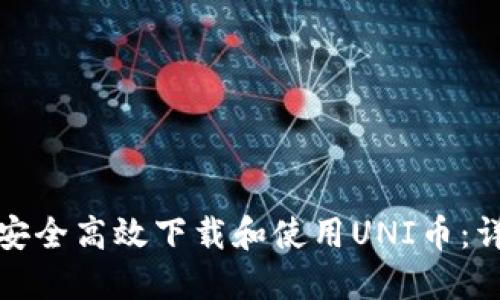 : 如何安全高效下载和使用UNI币：详细指南