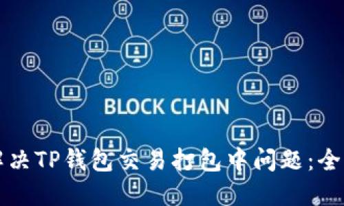 如何解决TP钱包交易打包中问题：全面指南