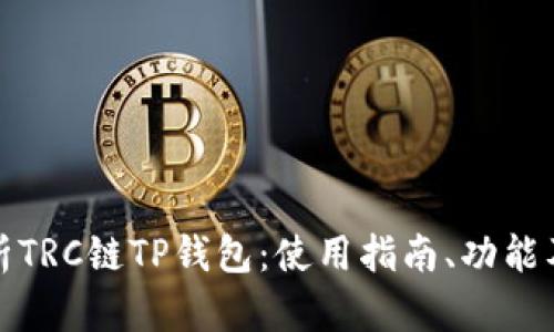 全面解析TRC链TP钱包：使用指南、功能及安全性