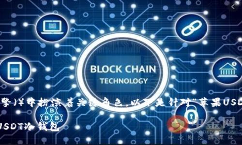 是一个重要的因素，它在搜索引擎（）中扮演着关键角色。以下是针对“苹果USDT冷钱包”主题的及相关关键词：

如何使用苹果设备创建和管理USDT冷钱包