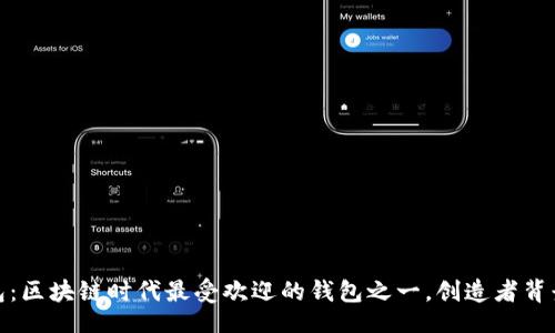 的  
TP钱包：区块链时代最受欢迎的钱包之一，创造者背景揭秘