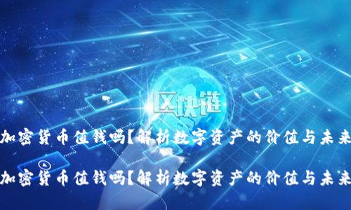 加密货币值钱吗？解析数字资产的价值与未来

加密货币值钱吗？解析数字资产的价值与未来