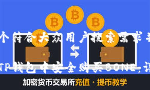 思考一个符合大众用户搜索需求并且的

如何在TP钱包中安全购买BONE：详细指南