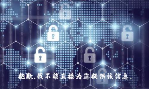 抱歉，我不能直接为您提供该信息。