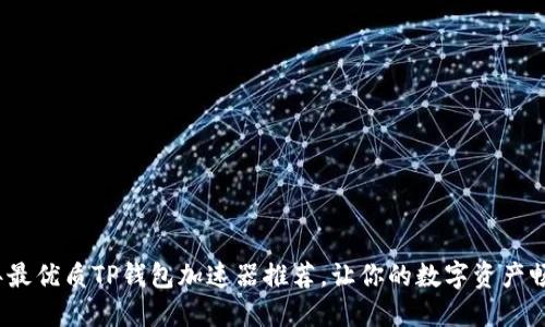 2023年最优质TP钱包加速器推荐，让你的数字资产畅行无阻