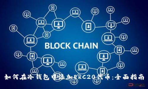 如何在冷钱包中添加ERC20代币：全面指南