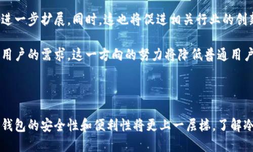 以下是一个符合用户搜索需求并且及相关关键词

  冷钱包最新合作消息与趋势解析 / 
 guanjianci 冷钱包, 加密货币, 区块链, 数字资产 /guanjianci 

## 冷钱包最新合作消息与趋势解析

随着加密货币的快速发展，越来越多的人开始关注数字资产的安全问题。冷钱包作为一种安全存储数字货币的方式，受到用户的青睐。近年来，冷钱包的技术不断升级，相关的合作也日益频繁。本文将深入探讨冷钱包的最新合作消息、市场动态以及未来趋势。

### 什么是冷钱包？

冷钱包是一种脱机存储加密货币的方式，它与互联网没有直接连接，因此能够有效防止黑客攻击。这种钱包可以是硬件设备，如USB驱动器，或者是纸质钱包，它们都是为了保护用户的私钥而设计的。

与热钱包不同，冷钱包在划算的同时增加了安全性。尽管冷钱包在使用时可能不如热钱包方便，但它适合持有大额资产的用户。

### 冷钱包的最新合作消息

近年来，许多冷钱包设备制造商和区块链技术公司建立了合作关系，以提升用户体验和安全性。例如，某硬件冷钱包制造商与知名交易所展开合作，允许用户直接通过交易所界面进行转账，而无需手动输入地址。这种创新性的设计不仅减少了操作错误的风险，还提高了资产的安全性。

此外，一些冷钱包品牌还与保险公司合作，为数字资产提供保险服务。这意味着如果用户的冷钱包因意外事故失去，他们将能够通过保险公司获得赔偿。这种合作极大地增强了用户对数字资产存储的信心。

### 冷钱包市场趋势分析

冷钱包市场近年来持续增长，预计未来几年内仍将保持这种趋势。根据市场研究报告，越来越多的机构和个人投资者开始将资金转移到冷钱包中，避免在热钱包中面临的安全隐患。

此外，随着区块链技术的发展和法规的完善，冷钱包的使用场景不断增加，从个人投资扩展到企业级应用。这促使冷钱包制造商不断创新，推出更安全、更易于使用的产品，以满足市场需求。

### 问题一：冷钱包如何确保安全性？

冷钱包如何确保安全性

冷钱包的主要优势在于其出色的安全性。由于冷钱包不与互联网直接连接，因此大大降低了黑客入侵和窃取用户资金的风险。此外，许多冷钱包还配备多重身份验证、加密技术以及防篡改功能，进一步提升了安全性。

从设计角度讲，冷钱包通常采用硬件加密芯片，这类芯片能够在物理层面进行加密，确保数据传输过程中的安全。同时，冷钱包的私钥通常不会在任何联网设备上存储，有效防止恶意软件的攻击。

另外，用户在使用冷钱包时，可以选择设置强密码、启用双因素身份验证等措施，进一步增强安全性。这种多重保护的理念使得冷钱包成为安全存储数字资产的首选。

### 问题二：冷钱包和热钱包的区别是什么？

冷钱包和热钱包的区别

冷钱包与热钱包的最大区别在于连接互联网的方式。热钱包是指与互联网连接的钱包，用户可以方便地进行资金转账和交易。但正因为如此，它们会面临更高的安全风险，容易受到黑客攻击。

冷钱包则是脱机存储，能有效预防互联网滋生的各种安全隐患。虽然冷钱包在交易时需要一定的操作步骤，但对于长期安全存储资产的用户来说，冷钱包的优势是明显的。

再者，热钱包的使用一般比较灵活，它适合频繁交易的用户；而冷钱包则更多地被用于长期持有和投资，适合那些希望将资产进行隔离并减少交易频率的用户。

### 问题三：如何选择适合的冷钱包？

如何选择适合的冷钱包

选择合适的冷钱包是一个重要的决策，用户需要根据自己的需求来评估不同产品。首先，用户应关注冷钱包的安全性，了解其采用的加密技术及其防护措施。硬件冷钱包一般来说更为安全，但用户在选购时要选择知名品牌，以确保质量和可靠性。

其次，用户应该考虑冷钱包的易用性。虽然安全性重要，但也不能忽视使用体验。选择界面简单、操作便捷的冷钱包可以帮助用户减少在存储和转移数字资产时的困扰。

最后，用户还应该关注冷钱包的兼容性，确保其支持多种加密货币的存储。对于持有多种数字资产的用户来说，多币种的支持将对其有明显的益处。

### 问题四：冷钱包的使用步骤有哪些？

冷钱包的使用步骤

使用冷钱包的步骤其实并不复杂，一般可概括为以下几个方面：首先，确保选择的冷钱包是官方渠道购买的，以防伪造产品；其次，按照用户手册中的步骤来设置钱包，包括生成私钥和备份恢复助记词。

在首次使用时，用户需根据说明书进行初始化设置，同时务必妥善保存私钥和助记词，以免在需要时无法恢复。同时，用户在进行数字资产转移时，应首先将冷钱包连接到电脑上，确认设备无异常后才能进行后续操作。

完成交易后，最好再次断开冷钱包网络连接，确保资产的安全。此外，定期检查冷钱包的固件更新也非常重要，以保护其免受潜在的安全漏洞。

### 问题五：冷钱包是否有手续费？

冷钱包是否有手续费

冷钱包本身通常不收取任何手续费，用户在进行资金的存取时，没有额外的费用。然而，使用冷钱包进行交易时，用户往往需要支付区块链网络的确认费，这取决于当时网络的拥堵情况和用户设定的交易优先级。

不过，一些冷钱包制造商可能会在特定功能上收取一定的服务费用，比如保险服务、额外的安全服务等。因此，用户在选择冷钱包时可以提前了解相关的价格政策。

此外，用户在选择冷钱包的品牌时，最好也关注其售后服务和技术支持的质量，这也是用户长期持有数字资产所需考虑的因素之一。

### 问题六：冷钱包的未来发展趋势是什么？

冷钱包的未来发展趋势

随着加密货币市场的不断发展，冷钱包的未来也将呈现出一些新的趋势。首先，冷钱包的安全性将进一步提升，硬件制造商将会继续投入资源开发更为先进的加密技术，确保用户的资产安全。

其次，冷钱包的普及程度会逐渐提高，尤其是在机构投资者进入市场之后，其对于安全存储的需求将推动冷钱包市场的进一步扩展。同时，这也将促进相关行业的创新发展。

最后，用户体验也将成为未来冷钱包发展的重点。制造商将致力于提升产品的易用性与便捷性，使冷钱包更加符合现代用户的需求。这一方向的努力将降低普通用户对冷钱包的使用门槛，让更多人享受到安全存储数字资产的便利。

### 总结

冷钱包作为存储加密货币的重要工具，其市场需求和用户关注度不断上升。随着相关合作的增多和创新技术的涌现，冷钱包的安全性和便利性将更上一层楼。了解冷钱包的相关知识，选择适合自己的产品，将为数字资产的安全保驾护航。