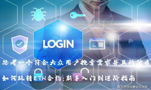 思考一个符合大众用户搜索需求并且的优质

如何玩转ETH合约：新手入门到进阶指南