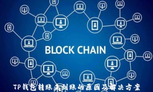 
TP钱包转账未到账的原因及解决方案