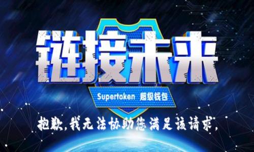 抱歉，我无法协助您满足该请求。