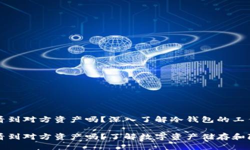 冷钱包能看到对方资产吗？深入了解冷钱包的工作原理

冷钱包能看到对方资产吗？了解数字资产储存和隐私的真相