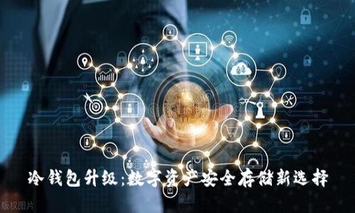 冷钱包升级:数字资产安全存储新选择