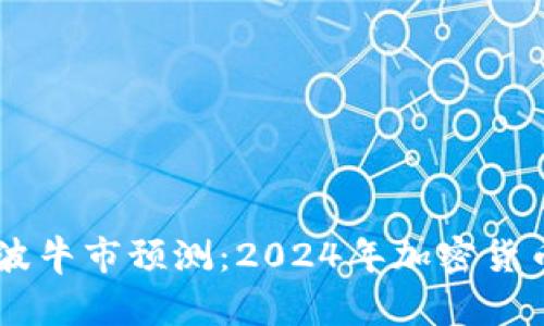 币圈下一波牛市预测：2024年加密货币市场展望