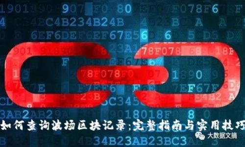 如何查询波场区块记录：完整指南与实用技巧