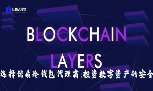 如何选择优质冷钱包代理商：投资数字资产的安全保障