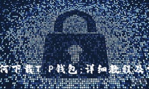 :苹果手机如何下载T P钱包：详细教程及常见问题解答